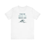 FIND ME WHERE THE WAVES ARE T - SHIRT beach graphic tee Marequi Club